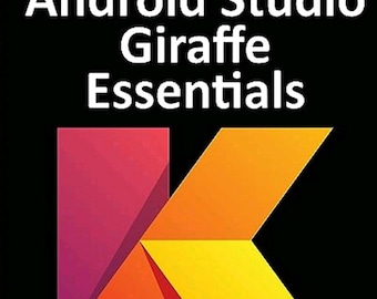Android Studio Giraffe Essentials: Kotlin Edition (2023)