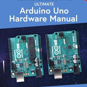Ultimate Arduino Uno Hardware Manual: A Reference and User Guide (2021)