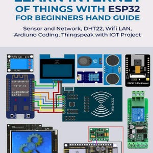 May include: A technical guide titled LEARN INTERNET OF THINGS WITH ESP32 FOR BEGINNERS HAND GUIDE. The image displays various electronic components including an ESP32 board, RFID-RC522 module, sensors, a relay, and a screen with wiring diagrams.