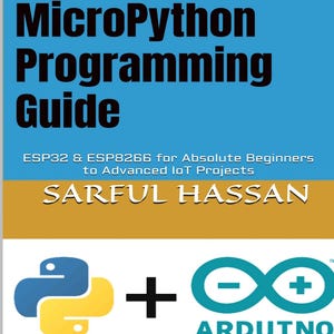 May include: A book cover titled Arduino and MicroPython Programming Guide: ESP32 & ESP8266 for Absolute Beginners to Advanced IoT Projects by Sarful Hassan. The cover features a blue top section, a gold middle band, and the Python and Arduino logos.