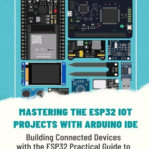 May include: A collection of electronic components including an ESP32 development board, an FPGA board, a soil moisture sensor, and various modules. The text reads: MASTERING THE ESP32 IOT PROJECTS WITH ARDUINO IDE Building Connected Devices with the ESP32 Practical Guide to Arduino IDE.