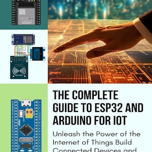 May include: A book cover titled THE COMPLETE GUIDE TO ESP32 AND ARDUINO FOR IOT, featuring a black ESP32 development board, a blue STM32 board, and a diagram showing an ESP32 connected to an OLED display and an RFID-RC522 module on a light background.