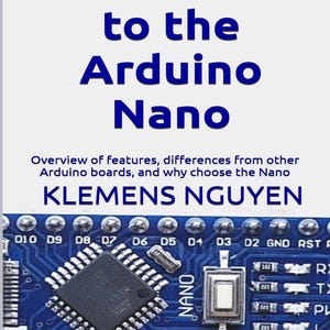 May include: A book cover titled Introduction to the Arduino Nano with the subtitle Overview of features, differences from other Arduino boards, and why choose the Nano by Klemens Nguyen, featuring a blue Arduino Nano circuit board graphic.