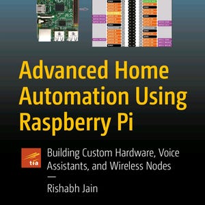 May include: A book cover titled Advanced Home Automation Using Raspberry Pi by Rishabh Jain. The cover features a Raspberry Pi circuit board and a GPIO pinout diagram. The text includes Technology in Action, Building Custom Hardware, Voice Assistants, and Wireless Nodes, with the Apress logo at the bottom.