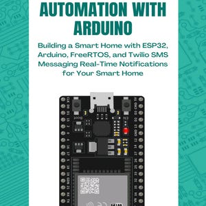 May include: A black ESP32 development board with a micro-USB port and a red LED indicator. The text reads: ESP32 HOME AUTOMATION WITH ARDUINO. Building a Smart Home with ESP32, Arduino, FreeRTOS, and Twilio SMS Messaging Real-Time Notifications.