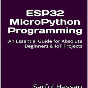 May include: A dark purple book cover with white text that reads ESP32 MicroPython Programming, An Essential Guide for Absolute Beginners & IoT Projects, and the author name Sarful Hassan at the bottom of the rectangular front cover.