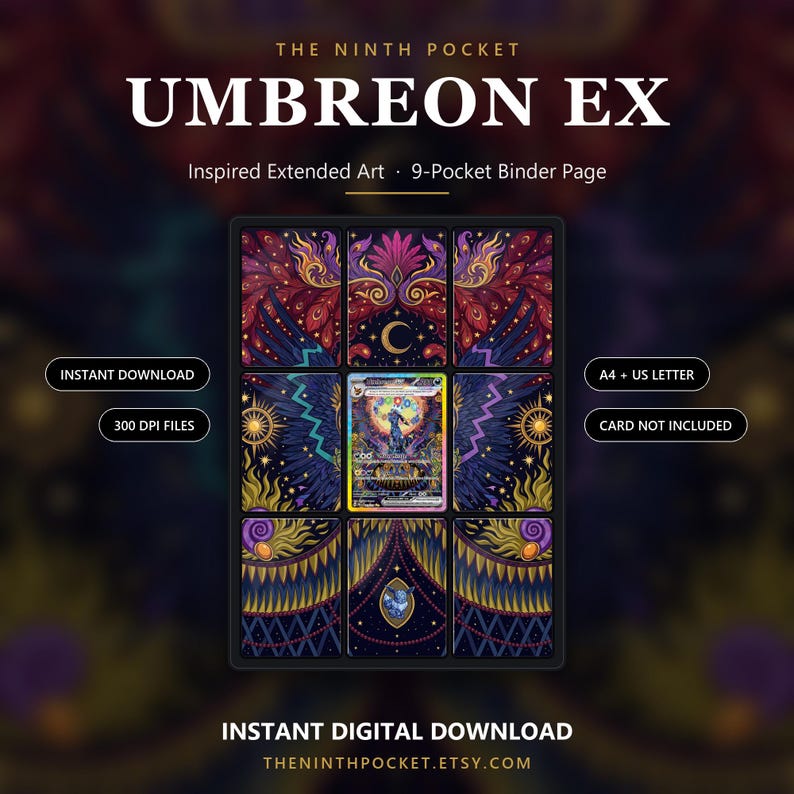 May include: A 9-pocket binder page featuring Umbreon EX inspired extended art. The design includes dark purple, gold, and red celestial patterns with a central card slot. Text includes THE NINTH POCKET, UMBREON EX, INSTANT DOWNLOAD, 300 DPI FILES, A4 + US LETTER, CARD NOT INCLUDED, and INSTANT DIGITAL DOWNLOAD.