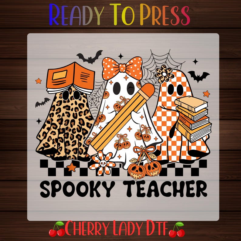 May include: A graphic design featuring three ghosts with patterns including leopard print, orange and white checkers, and pumpkin motifs. The ghosts hold books and a pencil. Text reads READY TO PRESS, SPOOKY TEACHER, and CHERRY LADY DTF.
