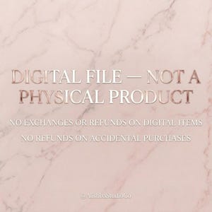 May include: A digital graphic with a light pink marble background featuring the rose gold text: DIGITAL FILE &mdash; NOT A PHYSICAL PRODUCT. Below this, white text states: NO EXCHANGES OR REFUNDS ON DIGITAL ITEMS. NO REFUNDS ON ACCIDENTAL PURCHASES.
