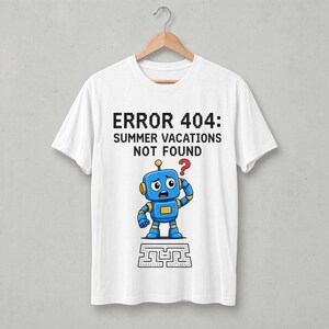 May include: A white short-sleeved t-shirt featuring a graphic of a blue robot with a red question mark above its head. The text reads ERROR 404: SUMMER VACATIONS NOT FOUND. Below the robot is a black and white maze-like line drawing graphic.