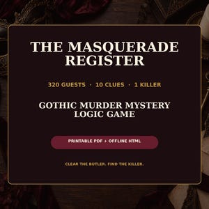 Peut inclure: Un panneau rectangulaire sombre avec du texte doré indiquant THE MASQUERADE REGISTER, 320 GUESTS, 10 CLUES, 1 KILLER, GOTHIC MURDER MYSTERY LOGIC GAME, PRINTABLE PDF + OFFLINE HTML, et CLEAR THE BUTLER. FIND THE KILLER. Le panneau a un bouton bordeaux.