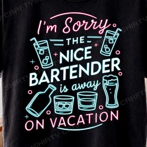 May include: A black t-shirt featuring a neon-style graphic with the text I'm Sorry THE NICE BARTENDER is away ON VACATION. The design includes illustrations of two tall glasses with straws, a bottle, a rocks glass with ice, and a beer glass.