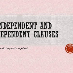May include: A light pink educational poster featuring a grey rectangular block with the black text INDEPENDENT AND DEPENDENT CLAUSES. Below the block, the text How do they work together? appears in black, alongside a large and a small red circle.