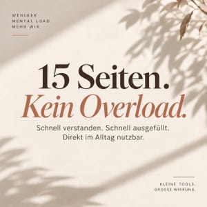 May include: A beige informational graphic featuring the German text: WENIGER MENTAL LOAD. MEHR WIR. 15 Seiten. Kein Overload. Schnell verstanden. Schnell ausgef&uuml;llt. Direkt im Alltag nutzbar. KLEINE TOOLS. GROSSE WIRKUNG. The design includes dark brown and terracotta typography.