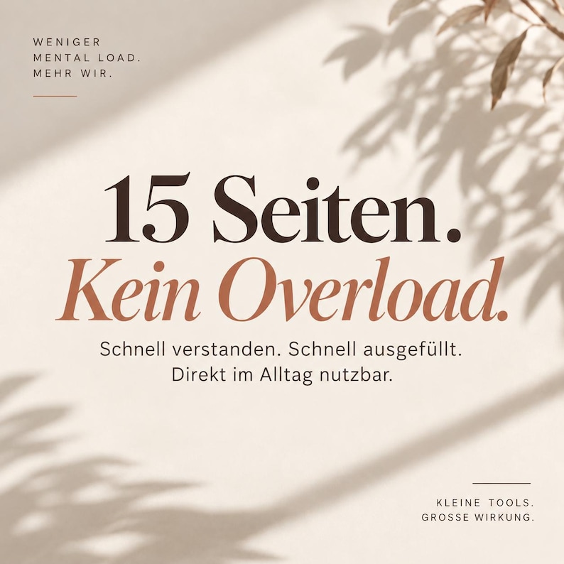 May include: A beige informational graphic featuring the German text: WENIGER MENTAL LOAD. MEHR WIR. 15 Seiten. Kein Overload. Schnell verstanden. Schnell ausgef&uuml;llt. Direkt im Alltag nutzbar. KLEINE TOOLS. GROSSE WIRKUNG. The design includes dark brown and terracotta typography.