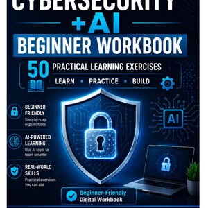 May include: A dark blue digital workbook cover titled CYBERSECURITY + AI BEGINNER WORKBOOK. It features a glowing blue shield with a padlock icon, a laptop displaying a lock, and text highlighting 50 practical learning exercises by REY.