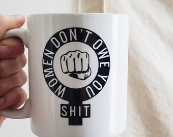 Handmade "Women Don't Owe You Shit" Mug - Women Empowerment Coffee Cup - Handmade Feminist Coffee Mug - Female Empowerment