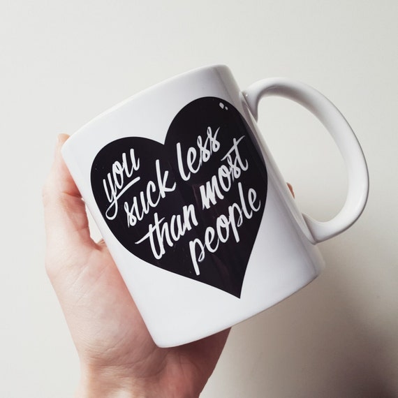 You Suck Less Than Most People Coffee Cup - Handmade Valentine's Day Coffee Mug