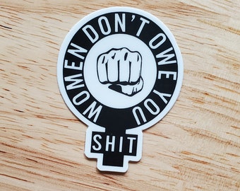 Women Don't Owe You Shit Waterproof/Weatherproof Sticker - Feminist Sticker