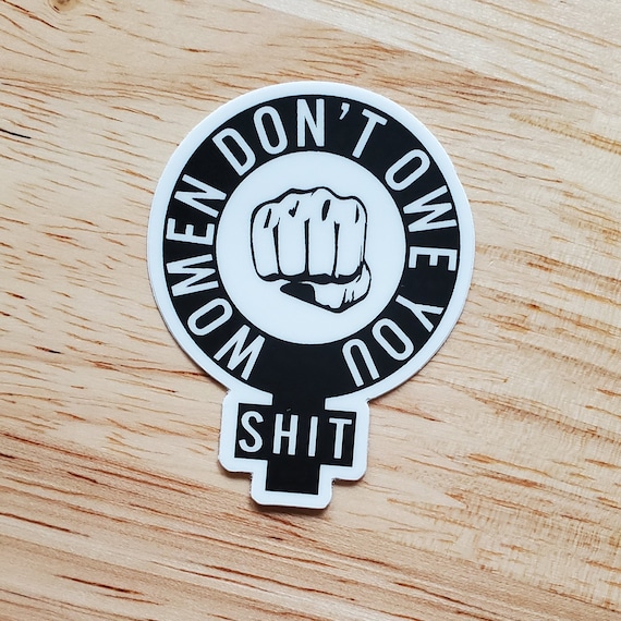 Women Don't Owe You Shit Waterproof/Weatherproof Sticker - Feminist Sticker