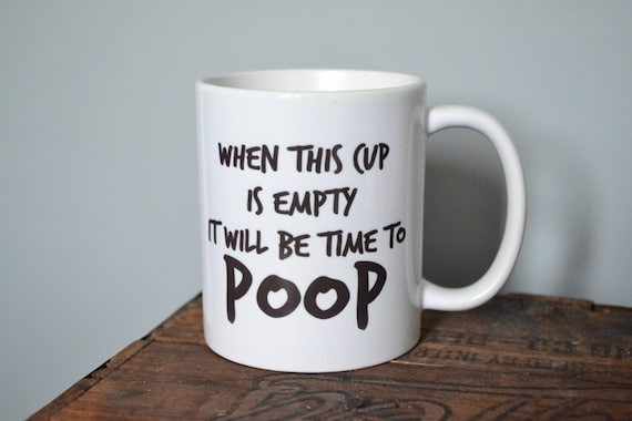 When This Cup Is Empty It Will Be Time To Poop Coffee Mug  - Custom Handmade Coffee Cup