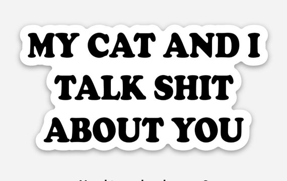 My Cat And I Talk Shit About You Weatherproof Sticker