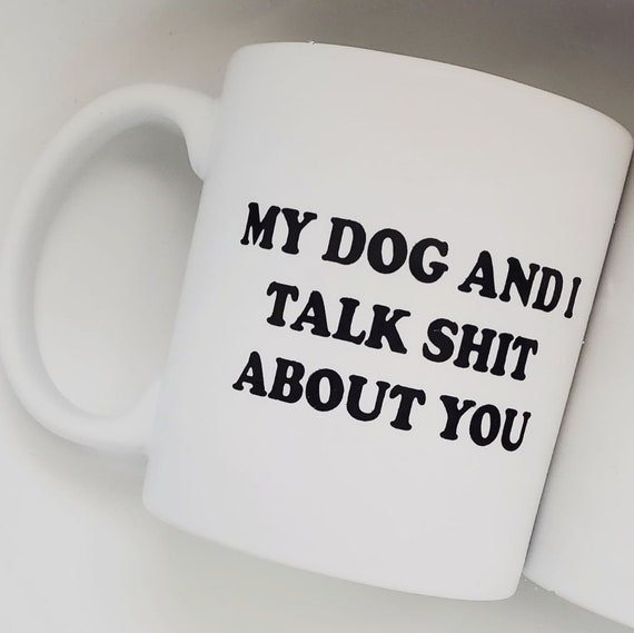 Handmade "My ___ And I Talk Shit About You" Coffee Cup - Custom Pet Coffee Cup - My Dog And I Talk Shit About You - My Cat And I...