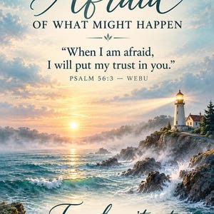 May include: A vertical wall art print featuring a coastal lighthouse on a rocky cliff at sunset. The text reads: WHEN YOU'RE AFRAID OF WHAT MIGHT HAPPEN, When I am afraid, I will put my trust in you. PSALM 56:3 - WEBU, Fear doesn't get THE FINAL WORD.