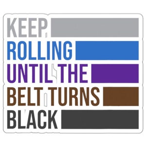 May include: A white sticker with the text "KEEP ROLLING UNTIL THE BELT TURNS BLACK" in black, blue, purple, brown, and gray stripes.