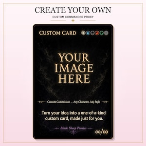 May include: A rectangular custom commander proxy card with a black background and gold text. The card features the text CREATE YOUR OWN CUSTOM COMMANDER PROXY, CUSTOM CARD, YOUR IMAGE HERE, Custom Commission - Any Character, Any Style, and Black Sheep Proxies with an infinity symbol.