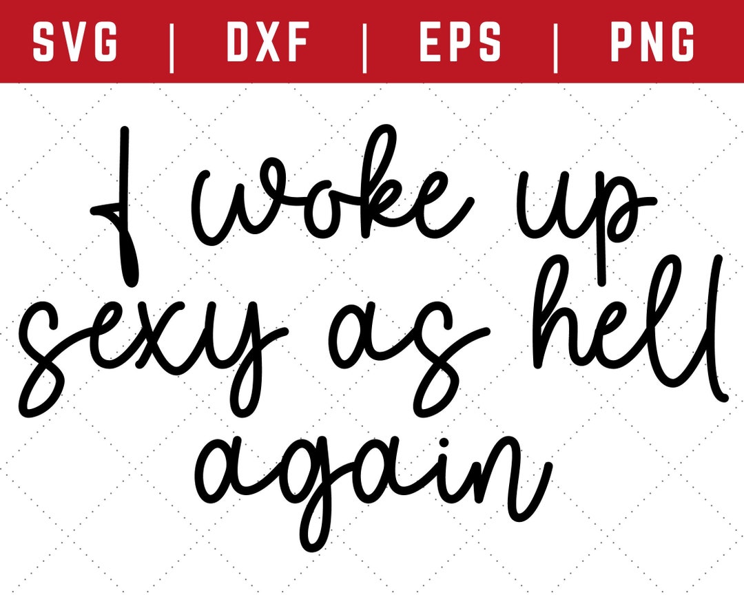 Woke Up Sexy As Hell Again Svg Sexy Svg Svg Files For Cricut Funny Sayings Svg Swearing Svg
