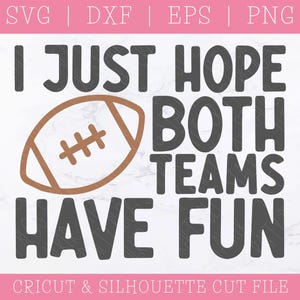 Football SVG DXF PNG, I Just Hope Both Teams Have Fun, Go Sports Team, Hooray Sports, Funny Football, Sarcastic Sports, Cricut, Silhouette