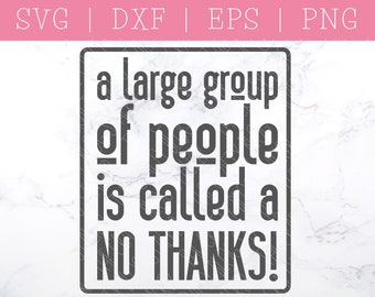 A Large Group Of People Is Called a No Thanks SVG - Funny Saying SVG - SVG Files for Cricut - Social Anxiety Svg - Introvert Svg - Funny Svg