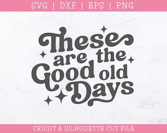 These Are The Good Old Days SVG DXF PNG: Retro Design (Digital Download)
