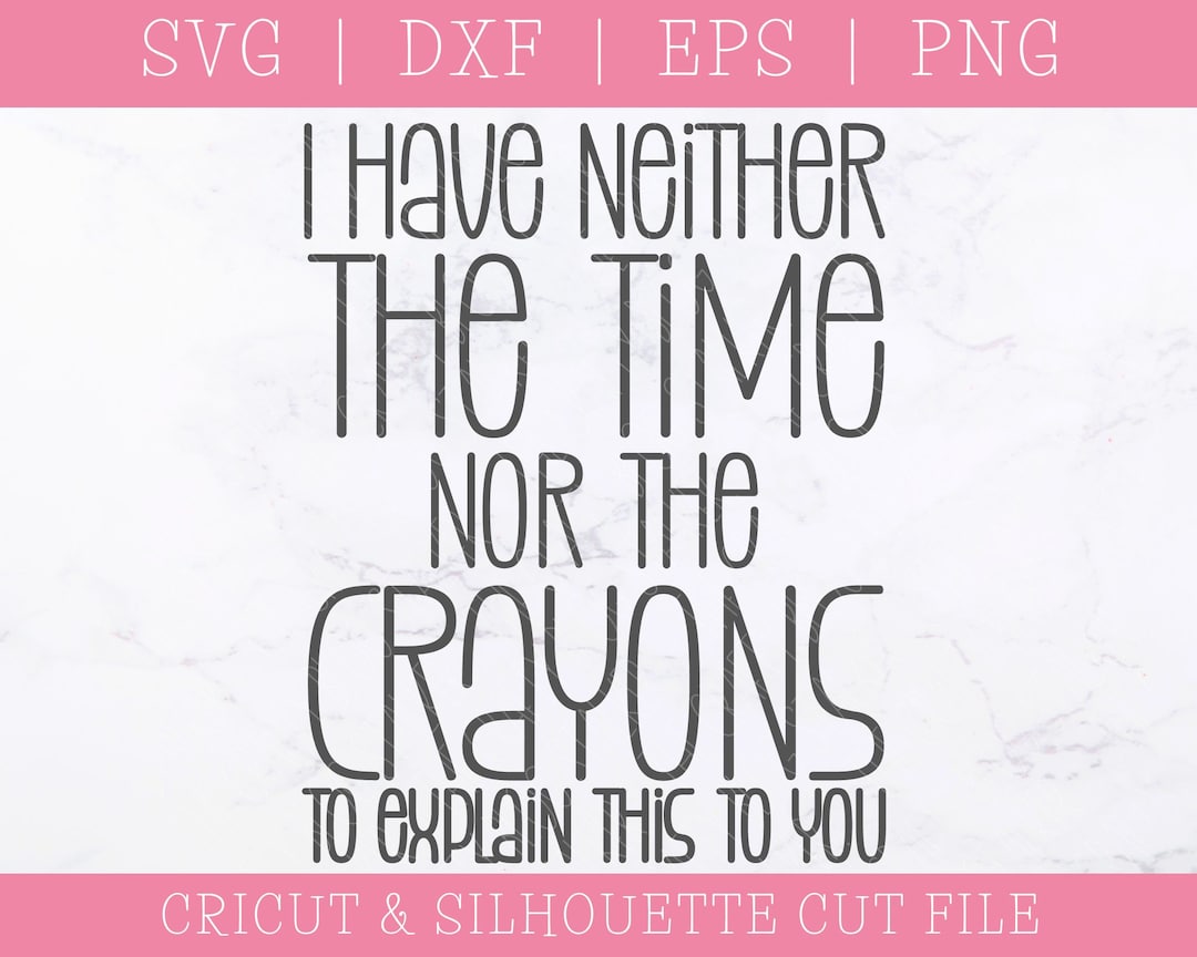 I Have Neither the Time nor the Crayons to Explain This to You - Funny ...