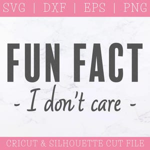 Fun Fact, I Don&#39;t Care SVG DXF PNG - Sarcastic Svg - Funny Svg - Popular Svg - Mom Svg - Mom Life Svg - Boss Lady Svg - Funny Sayings Svg