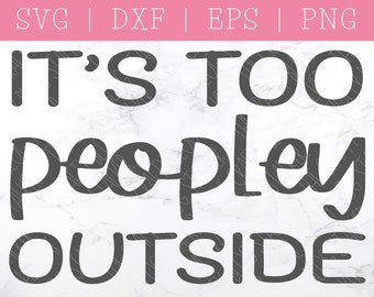 It's Too Peopley Outside - Introvert SVG - Funny Sayings SVG - Quarantine SVG - Anti Social Svg - Social Distance Svg - Sarcastic Svg