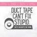 Duct Tape Can't Fix Stupid SVG - Funny Sayings SVG - Sarcasm SVG - Humor Svg - Mens Shirt Svg - Cricut - Silhouette - Sublimation Graphics 