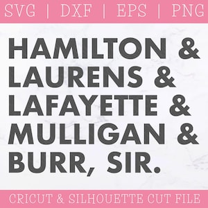 May include: A digital design file featuring the names "HAMILTON & LAURENS & LAFAYETTE & MULLIGAN & BURR, SIR." in a bold, dark grey font. The file formats are SVG, DXF, EPS, and PNG. The text "CRICUT & SILHOUETTE CUT FILE" is also included.