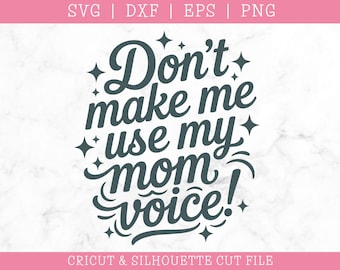 Don't Make Me Use My Mom Voice SVG:  Funny Cricut Design (Digital Download)