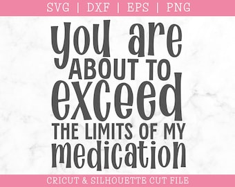 You Are About to Exceed the Limits of My Medication SVG (Digital Download)