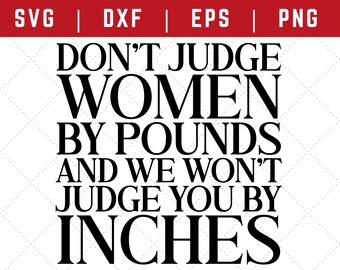 Don't Judge Women By Pounds And You Won't Be Judged By Inches svg dxf png eps, Clip Art for Cutting Machines, Funny Sayings, Cricut