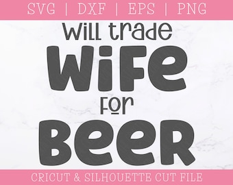 Will Trade Wife For Beer SVG DXF PNG: Funny Adult Saying (Digital Download)