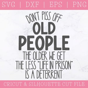 Don&#39;t Piss Off Old People SVG - Life in Prison SVG - SVG Files for Cricut - Piss Me Off - Funny Sayings Svg - Funny Svg - Annoying Svg