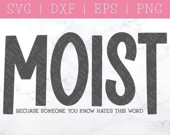 Moist SVG DXF PNG - Because Someone You Know Hates This Word - Funny svg - Funny Sayings svg - Trending svg - Sarcastic svg -