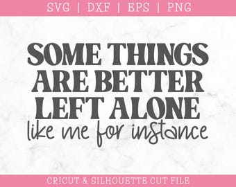 Some Things Are Better Left Alone SVG: Funny Saying (Digital Download)