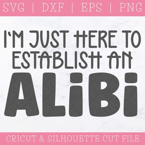 I&#39;m Just Here to Establish an Alibi SVG DXF PNG - True Crime Junkie, Sarcastic, Funny Sayings, Accomplice, Playful, Cut Files for Cricut