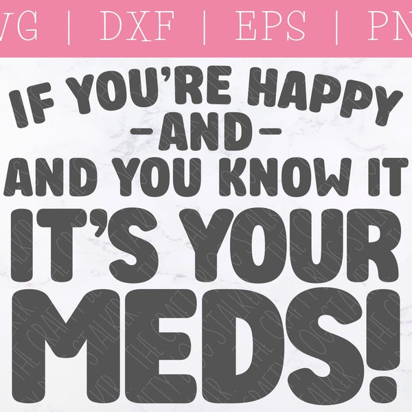 If You're Happy and You Know It It's Your Meds SVG DXF PNG, Medication, Pills, Funny Sayings, Cricut Cut Files, Silhouette Cutting File