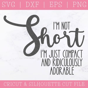 I&#39;m Not Short SVG - Adorable SVG - SVG Files for Cricut - Funny Sayings Svg - Funny Svg - Script Decals - Short Girl Svg - Short Sayings