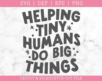 Helping Tiny Humans Do Big Things SVG: Inspirational Teacher (Digital Download)